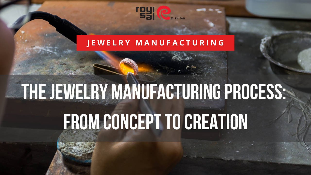 The Jewelry Manufacturing Process: From Concept To Creation