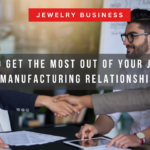 How to Get the Most Out of Your Jewelry Manufacturing Relationship