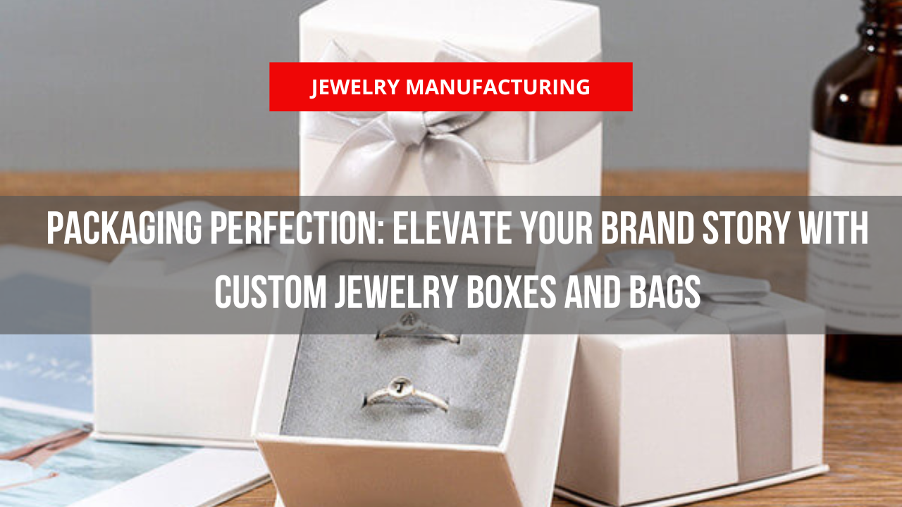 Packaging Perfection: Elevate Your Brand Story with Custom Jewelry Boxes