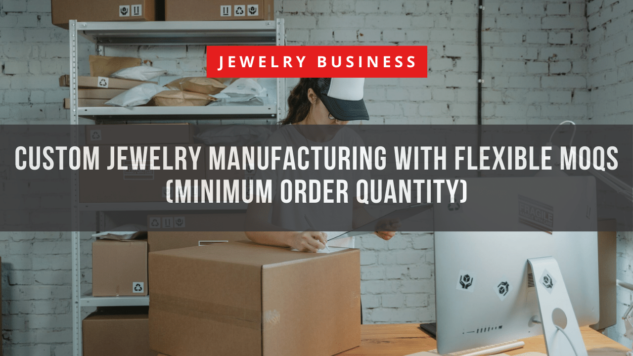 Custom Jewelry Manufacturing with Flexible MOQs (Minimum Order Quantity)