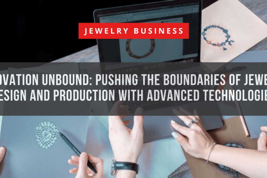 Innovation Unbound Pushing the Boundaries of Jewelry Design and Production with Advanced Technologies