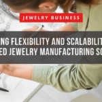 Embracing Flexibility and Scalability with Customized Jewelry Manufacturing Solutions