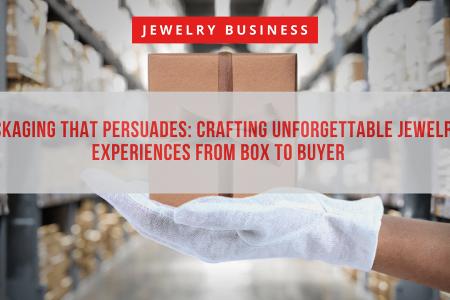 Packaging that Persuades Crafting Unforgettable Jewelry Experiences from Box to Buyer