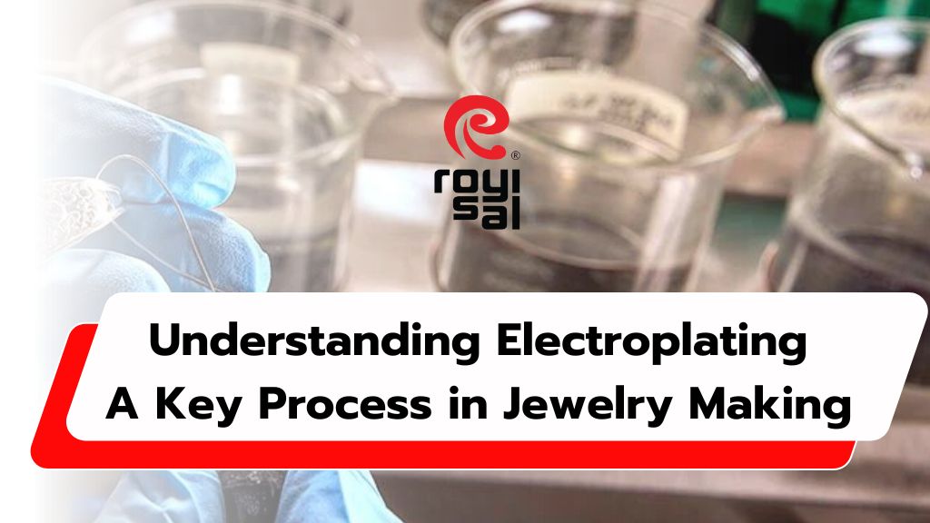 Understanding Electroplating: A Key Process in Jewelry Making
