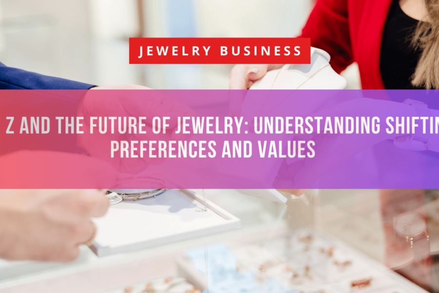 Gen Z and the Future of Jewelry: Understanding Shifting Preferences and Values