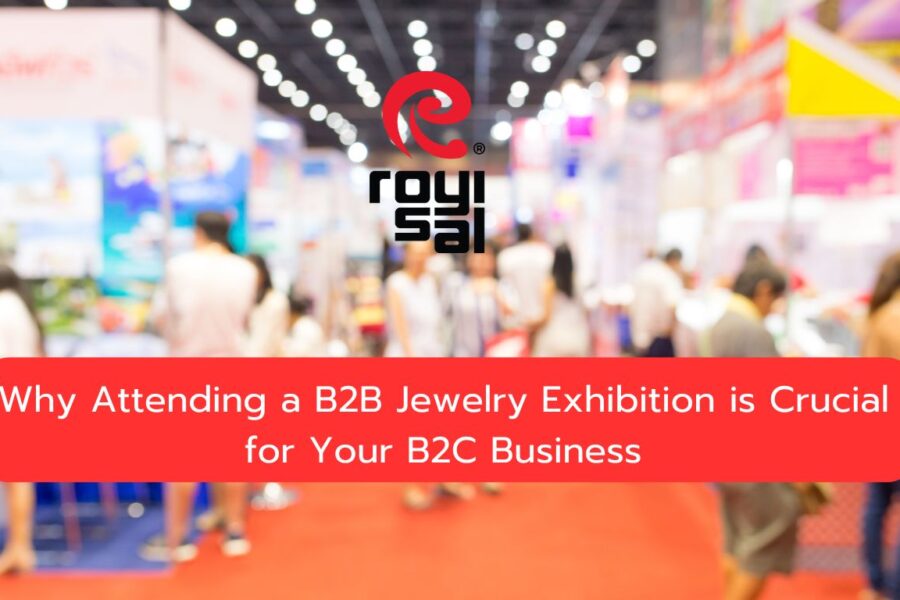 Why Attending a B2B Jewelry Exhibition is Crucial for Your B2C Business