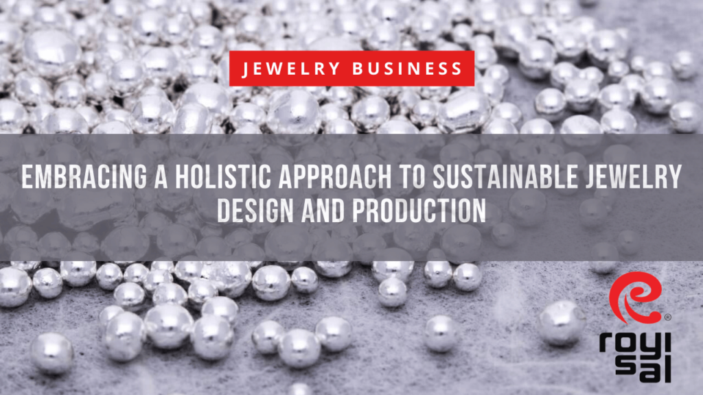 Embracing a Holistic Approach to Sustainable Jewelry Design and Production 