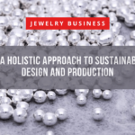 Embracing a Holistic Approach to Sustainable Jewelry Design and Production