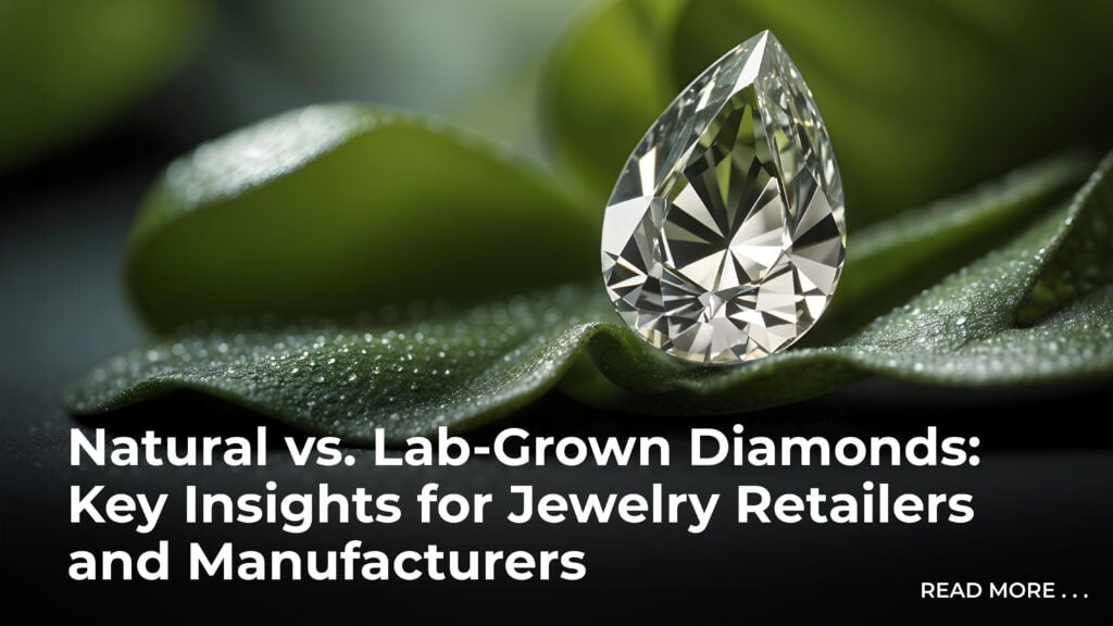 Natural vs. Lab-Grown Diamonds: Key Insights for Jewelry Retailers and Manufacturers 