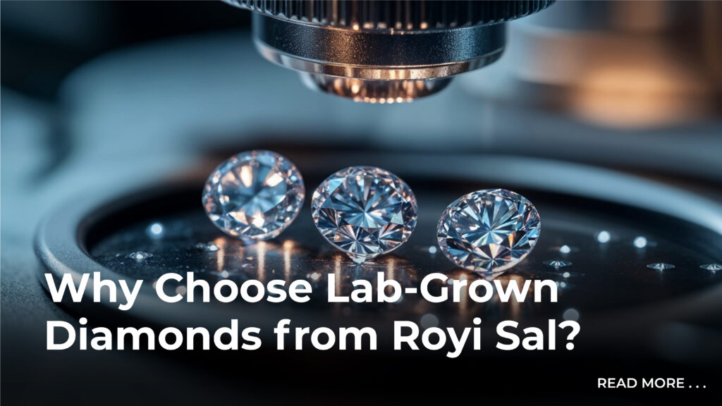 Why Choose Lab-Grown Diamonds from Royi Sal? 